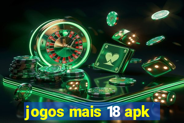 jogos mais 18 apk